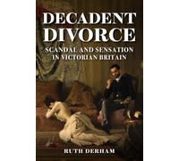 Decadent Divorce: Scandal and Sensation in Victorian Society