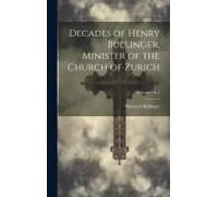 Decades Of Henry Bullinger, Minister Of The Church Of Zurich; Volume 1 & 2