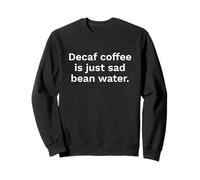 Decaf Coffee is Just Sad Bean Water Citation Amusante Sweatshirt