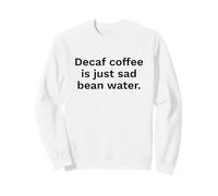 Decaf Coffee is Just Sad Bean Water Citation Amusante Sweatshirt