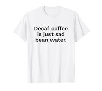 Decaf Coffee is Just Sad Bean Water Citation Amusante T-Shirt