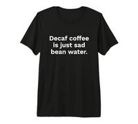 Decaf Coffee is Just Sad Bean Water Citation Amusante T-Shirt Haut de Gamme