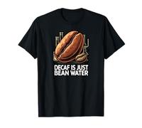 Decaf is Just Bean Water Funny Coffee Lover Humor Design T-Shirt