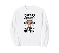 Decaf? No Thanks. I'm Not a Quitter Funny Coffee Lover Sweatshirt
