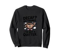 Decaf? No Thanks. I'm Not a Quitter Funny Coffee Lover Sweatshirt
