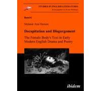 Decapitation and Disgorgement. The Female Body's Text in Early Modern English Drama and Poetry Hanson, Melanie A. (Auteur)