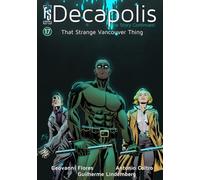 Decapolis: The Story Continues! #17: That Strange Vancouver Thing