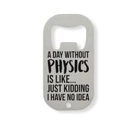 Décapsuleur en acier inoxydable argenté « A Day Without Physics is Like Just Kidding I Have No Idea »