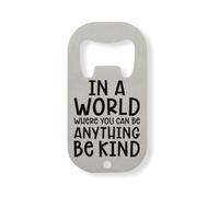 Décapsuleur en acier inoxydable argenté avec inscription in A World Where You Can Be Anything Be Kind