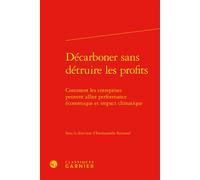Décarboner sans détruire les profits Comment les entreprises peuvent allier performance économique et impact climatique - Emmanuelle Reynaud - Classiques Garnier - relié - Etude