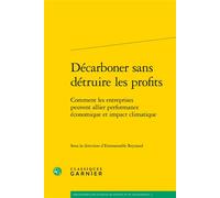 Décarboner sans détruire les profits Comment les entreprises peuvent allier performance économique et impact climatique - Emmanuelle Reynaud - Classiques Garnier - broché - Etude