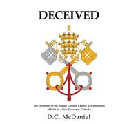 Deceived: The Deception Of The Roman Catholic Church & A Statement Of Faith By A Non-Devout Ex-Catholic (0)
