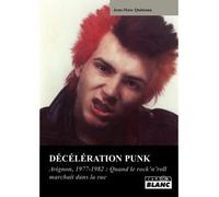 Décélération punk Avignon 1977-1980 : quand les punks arpentaient les rues - Jean-Marc Quintana - Camion Blanc Eds - relié - Essai