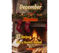 December in the Kitchen 31 Recipes For a Festive Month: Easy and tasty recipes to accompany you day by day in December, between fragrant desserts, traditional dishes, and festive specialties.