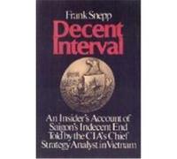 Decent Interval: An Insider's Account of Saigon's Indecent End Told by the CIA's Chief Strategy Analyst in Vietnam Snepp, Frank (Auteur)