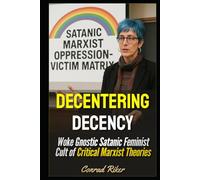 Decentering Decency: Woke Gnostic Satanic Feminist Cult of Critical Marxist Theories