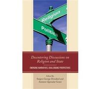 Decentering Discussions on Religion and State Edited by Sargon George Donabed , Edited by Autumn Quezada grant , Contributions by Nicole Breault , Contributions by Daniel J Daly , Contributions by Lou