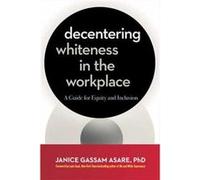 Decentering Whiteness in the Workplace: A Guide for Equity and Inclusion