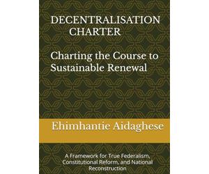 Decentralisation Charter: A Framework for True Federalism, Constitutional Reform, and National Reconstruction