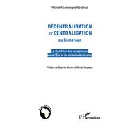 Décentralisation et centralisation au Cameroun La répartition des compétences entre l'Etat et les collectivités locales - Hilaire Kouomegne Noubissi - L'harmattan - broché - Essai