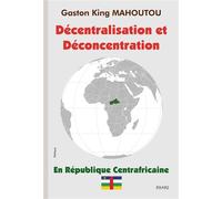 Décentralisation et Déconcentration en République Centrafricaine - Gaston King Mahoutou - Paari - Makitec Sarl - broché - Etude