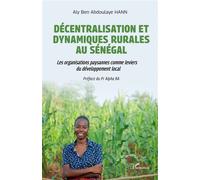 Décentralisation et dynamiques rurales au Sénégal Les organisations paysannes comme leviers de développement local - Aly Ben Abdoulaye Hann - L'harmattan - broché - Etude