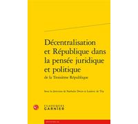 Décentralisation et République dans la pensée juridique et politique - Ludovic de Thy - Classiques Garnier - broché - Essai