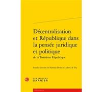 Décentralisation et République dans la pensée juridique et politique Ludovic de Thy (Editeur du volume), Nathalie Droin (Editeur du volume), Collectif (Auteur)