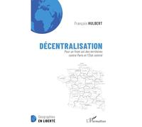 Décentralisation Pour un front uni des territoires contre Paris et l'État central - François Hulbert - L'harmattan - broché - Essai