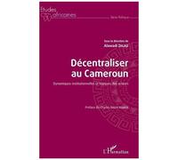 Décentraliser Au Cameroun - Dynamiques Institutionnelles Et Logiques Des Acteurs