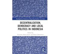 Decentralization, Democracy and Local Politics in Indonesia