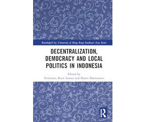 Decentralization, Democracy and Local Politics in Indonesia