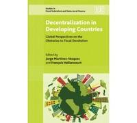 Decentralization in Developing Countries: Global Perspectives on the Obstacles to Fiscal Devolution (Studies in Fiscal Federalism and State-local Finance) - [Livre en VO] Jorge Martinez - Vazquez, Fra