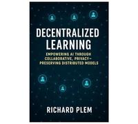 Decentralized Learning: Empowering AI Through Collaborative, Privacy-Preserving Distributed Models