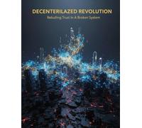 Decentralized Revolution: Rebuilding Trust In A Broken System