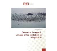 Décentrer le regard. L'image entre tentation et adaptation - Nesrine El Amine - Universitaires Europeennes - broché - Livre