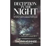 Deception In The Night: Exposing The Enemys Tactics In Dreams & How The Enemy Twists & Manipulates Your Dreams