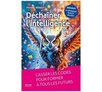 Déchaîner L'intelligence - Casser Les Codes Pour Former À Tous Les Futurs