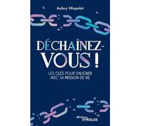 Déchaînez-vous !: Les clés pour s'aligner avec sa mission de vie