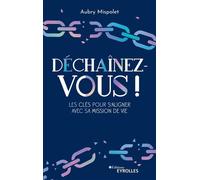 Déchaînez-vous ! Les clés pour s'aligner avec sa mission de vie - Aubry Mispolet - Eyrolles - broché - Guide