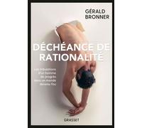 Déchéance de rationalité Les tribulations d'un homme de progrès dans un monde devenu fou - Gérald Bronner - Grasset - broché - Essai