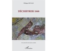 Déchiffrer 1848 - Philippe Riviale - L'harmattan - broché - Essai