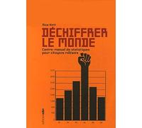 Déchiffrer le monde: Contre-manuel des statistiques pour citoyens militants