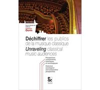 Déchiffrer les publics de la musique classique. Perspectives comparatives, historiques et sociologiques - Unraveling classical music audiences. Historical, sociological and comparative perspectives
