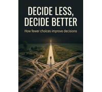 Decide Less, Decide Better: How fewer choices improve decisions
