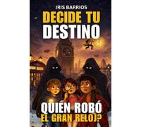 Decide tu Destino: ¿Quién robó el Gran Reloj?: Un misterio interactivo lleno de decisiones, inventos imposibles y finales alternativos para jóvenes lectores