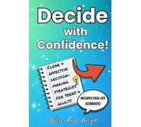 Decide with Confidence! Clear & Effective Decision-Making Strategies for Teens & Adults: Shape Your Future by Taking Charge of Your Choices!