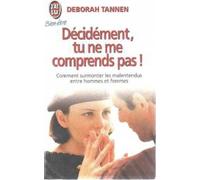 Décidément, tu ne me comprends pas !: Comment surmonter les malentendus entre hommes et femmes