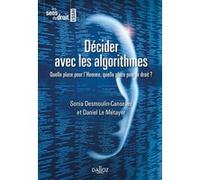 Décider avec les algorithmes - Quelle place pour l'Homme, quelle place pour le droit? Sonia Desmoulin-Canselier (Auteur), Daniel Le Metayer (Auteur)