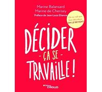 Décider ça se travaille ! Marine De Cherisey (Auteur), Marine Balansard (Auteur)